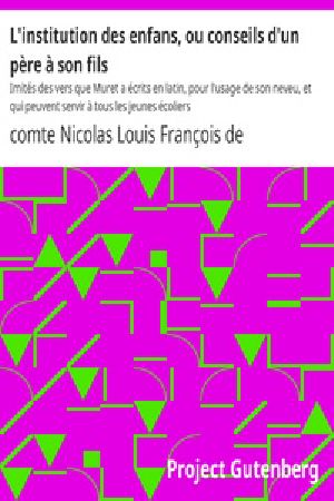 [Gutenberg 19955] • L'institution des enfans, ou conseils d'un père à son fils / Imités des vers que Muret a écrits en latin, pour l'usage / de son neveu, et qui peuvent servir à tous les jeunes / écoliers